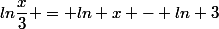 ln\dfrac{x}{3} = ln x - ln 3