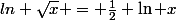 ln \sqrt{x} = \frac{1}{2} \ln x