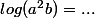 log(a^2b)=...