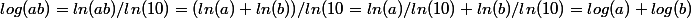 log(ab)=ln(ab)/ln(10)=(ln(a)+ln(b))/ln(10=ln(a)/ln(10)+ln(b)/ln(10)=log(a)+log(b)
