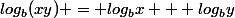 log_{b}(xy) = log_{b}x + log_{b}y