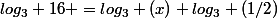 log_3 16 =log_3 (x)+log_3 (1/2)