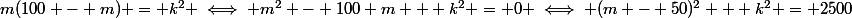 m(100 - m) = k^2 \iff m^2 - 100 m + k^2 = 0 \iff (m - 50)^2 + k^2 = 2500