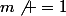 m\not =1