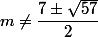 m\not=\dfrac{7\pm\sqrt{57}}{2}