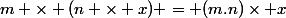 m \times (n \times x) = (m.n)\times x