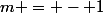 m = - 1