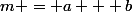 m = a + b