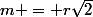 m = r\sqrt{2}