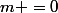 m =0