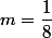 m=\dfrac{1}{8}