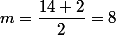 m=\dfrac{14+2}{2}=8