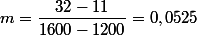 m=\dfrac{32-11}{1600-1200}=0,0525