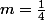 m=\frac{1}{4}
