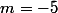 m=-5