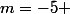 m=-5 