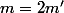 m=2m'