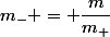 m_{-} = \dfrac{m}{m_{+}}