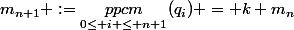 m_{n+1} :=\underset{0\leq i \leq n+1}{ppcm}(q_i) = k m_n