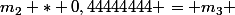 m_2 * 0,44444444 = m_3 