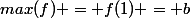 max(f) = f(1) = b