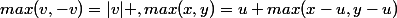 max(v,-v)=|v| ,max(x,y)=u+max(x-u,y-u)