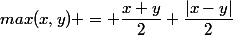 max(x,y) = \dfrac{x+y}{2}+\dfrac{|x-y|}{2}