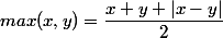 max(x,y)=\dfrac{x+y+|x-y|}{2}