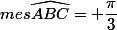 mes\widehat{ABC}= \dfrac{\pi}{3}