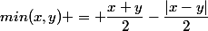 min(x,y) = \dfrac{x+y}{2}-\dfrac{|x-y|}{2}