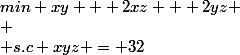min xy + 2xz + 2yz \\
 \\ s.c xyz = 32
