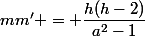 mm' = \dfrac{h(h-2)}{a^2-1}