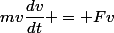 mv\dfrac{dv}{dt} = Fv