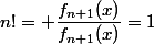 n!= \dfrac{f_{n+1}(x)}{f_{n+1}(x)}=1