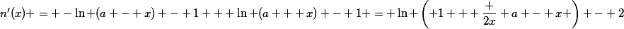 n'(x) = -\ln (a - x) - 1 + \ln (a + x) - 1 = \ln \left( 1 + \dfrac {2x} {a - x} \right) - 2