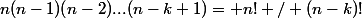 n(n-1)(n-2)...(n-k+1)= n! / (n-k)!