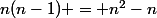 n(n-1) = n^2-n