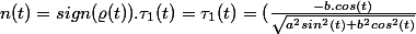 n(t)=sign(\varrho(t)).\tau_1(t)=\tau_1(t)=(\frac{-b.cos(t)}{\sqrt{a^2sin^2(t)+b^2cos^2(t)}};\frac{-a.sin(t)}{\sqrt{a^2sin^2(t)+b^2cos^2(t)}})