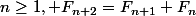 n\geq1, F_{n+2}=F_{n+1}+F_{n}