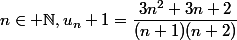 n\in \N,\ u_n+1=\dfrac{3n^2+3n+2}{(n+1)(n+2)}