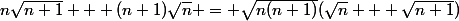 n\sqrt{n+1} + (n+1)\sqrt{n} = \sqrt{n(n+1)}(\sqrt{n} + \sqrt{n+1})