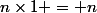 n\times1 = n