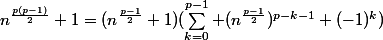 n^{\frac{p(p-1)}{2}}+1=(n^{\frac{p-1}{2}}+1)(\sum_{k=0}^{p-1} (n^{\frac{p-1}{2}})^{p-k-1} (-1)^k)