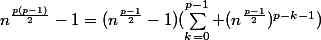 n^{\frac{p(p-1)}{2}}-1=(n^{\frac{p-1}{2}}-1)(\sum_{k=0}^{p-1} (n^{\frac{p-1}{2}})^{p-k-1})