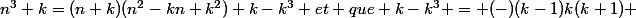 n^{3}+k=(n+k)(n^{2}-kn+k^{2})+k-k^{3} et que k-k^{3} = (-)(k-1)k(k+1) 