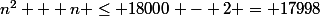 n^2 + n \leq 18000 - 2 = 17998