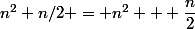 n^2+n/2 = n^2 + \dfrac{n}{2}