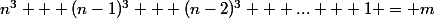 n^3 + (n-1)^3 + (n-2)^3 + ... + 1 = m