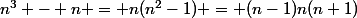 n^3 - n = n(n^2-1) = (n-1)n(n+1)