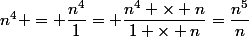n^4 = \dfrac{n^4}{1}= \dfrac{n^4 \times n}{1 \times n}=\dfrac{n^5}{n}